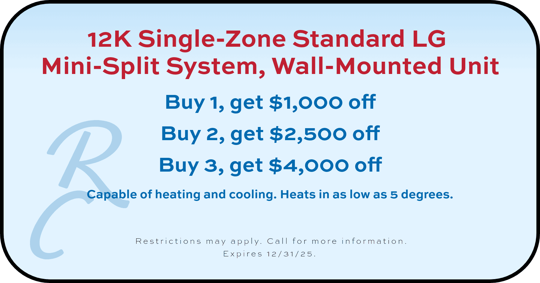 12k Single-Zone Standard LG Mini-Split System Buy 1, get $1,000 off coupon.
