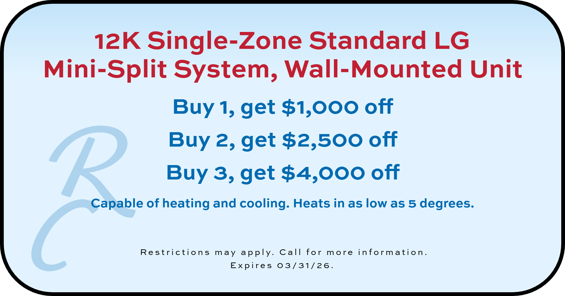 12k Single-Zone Standard LG Mini-Split System Buy 1, get $1,000 off coupon. Expires 03/31/26.